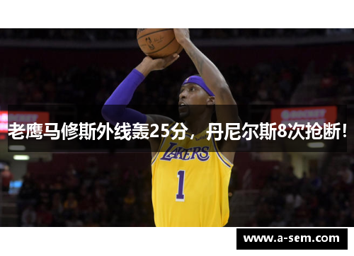 老鹰马修斯外线轰25分，丹尼尔斯8次抢断！
